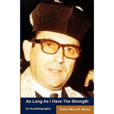 As Long As I Have The Strength: The Autobiography Of Rabbi Mika Weiss