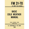 Basic Cold Weather Manual - FM 31-70 US Army Field Manual (1959 Civilian Reference Edition): Unabridged Handbook on Classic Ice and Snow Camping and C