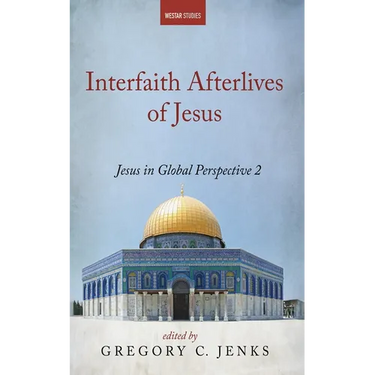 Interfaith Afterlives of Jesus: Jesus in Global Perspective 2