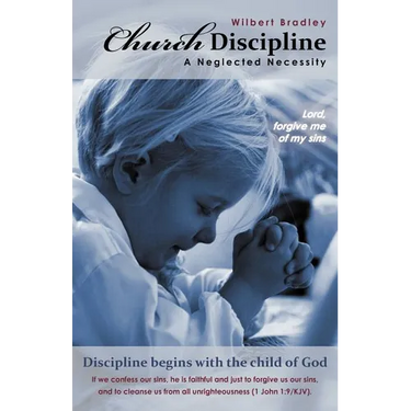 Church Discipline - A Neglected Necessity: A Brief Synopsis of Church Discipline and Its Need in the Contemporary Church