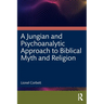 A Jungian and Psychoanalytic Approach to Biblical Myth and Religion
