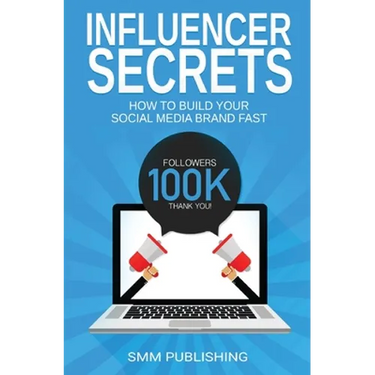 Influencer Secrets: How to Build Your Social Media Brand Fast