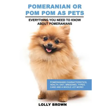 Pomeranian as Pets: Pomeranians Characteristics, Health, Diet, Breeding, Types, Care and a whole lot more! Everything You Need to Know about Pomerania