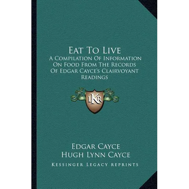 Eat To Live: A Compilation Of Information On Food From The Records Of Edgar Cayce's Clairvoyant Readings