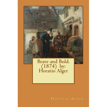 Brave and Bold. (1874) by: Horatio Alger