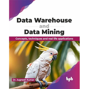 Data Warehouse and Data Mining: Concepts, techniques and real life applications (English Edition)
