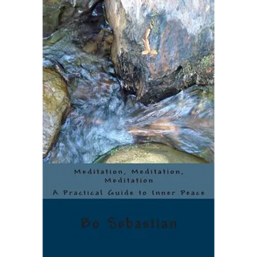 Meditation, Meditation, Meditation: A Practical Guide to Inner Peace