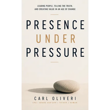 Presence Under Pressure, Leading People, Telling the Truth, and Creating Value in an Age of Change