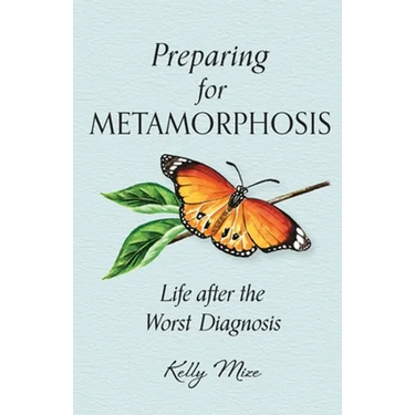 Preparing for Metamorphosis: Life after the Worst Diagnosis