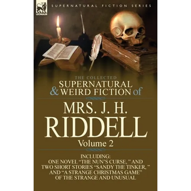 The Collected Supernatural and Weird Fiction of Mrs. J. H. Riddell: Volume 2-Including One Novel "The Nun's Curse, " and Two Short Stories "Sandy the