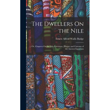 The Dwellers On the Nile: Or, Chapters On the Life, Literature, History and Customs of the Ancient Egyptians