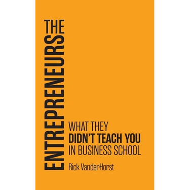 The Entrepreneurs: What They Didn't Teach You in Business School