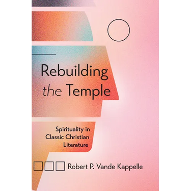 Rebuilding the Temple: Spirituality in Classic Christian Literature