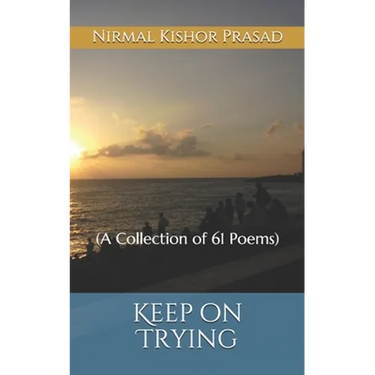 Keep on Trying: (A Collection of 61 Poems)