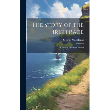 The Story of the Irish Race; a Popular History of Ireland