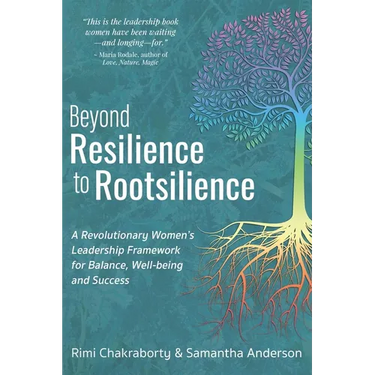 Beyond Resilience to Rootsilience: A Revolutionary Women's Leadership Framework for Balance, Well-being and Success