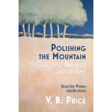 Polishing the Mountain, or Catching Balance Just in Time: Selected Poems 2008-2020