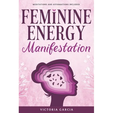 Feminine Energy Manifestation: 28 Day Challenge for Awakening and Healing Your Divine Feminine Energy Meditations and Affirmations Included