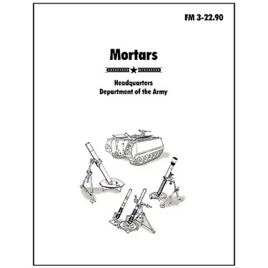 Mortars: The official U.S. Army Field Manual FM 3-22.90