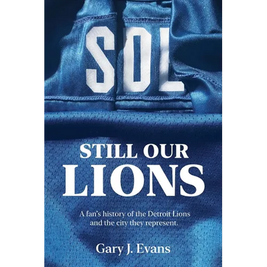 SOL Still Our Lions: A Fan's History of the Detroit Lions and the City They Represent
