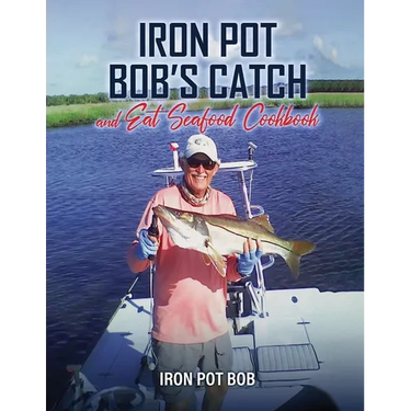 Iron Pot Bob's Catch And Eat Seafood Cookbook