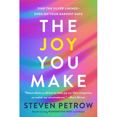 The Joy You Make: Find the Silver Linings--Even on Your Darkest Days