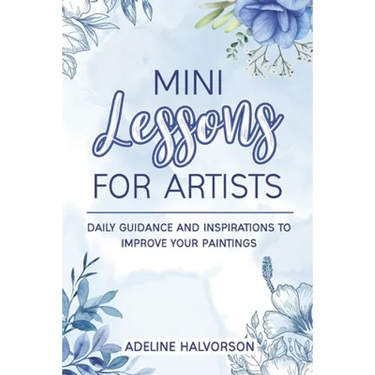 Mini Lessons for Artists: Daily Guidance and Inspirations to Improve Your Paintings