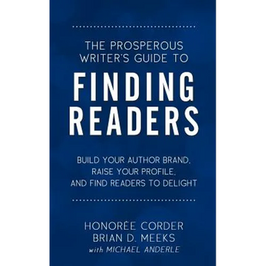 The Prosperous Writer's Guide to Finding Readers: Build Your Author Brand, Raise Your Profile, and Find Readers to Delight