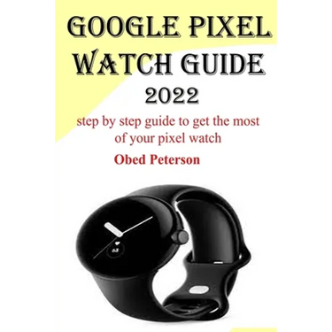 Google Pixel Watch Guide 2022: Step by step guide to get the most of your pixel watch