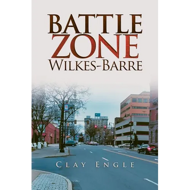 Clay Engle's Arsenal Stories: Battle Zone Wilkes-Barre