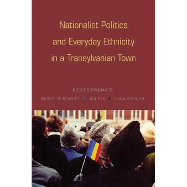 Nationalist Politics and Everyday Ethnicity in a Transylvanian Town
