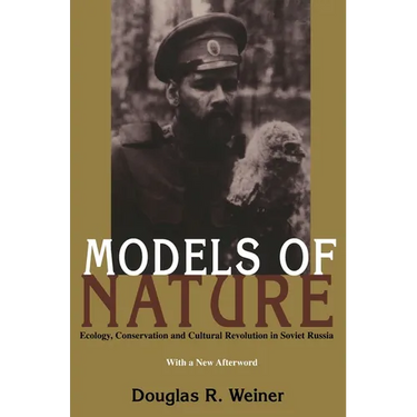 Models Of Nature: Ecology, Conservation, and Cultural Revolution in Soviet Russia