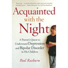 Acquainted with the Night: A Parent's Quest to Understand Depression and Bipolar Disorder in His Children