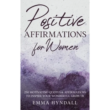 Positive Affirmations For Women: 250 Motivating Quotes & Affirmations to Inspire your Wonderful Growth.