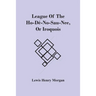 League Of The Ho-Dé-No-Sau-Nee, Or Iroquois