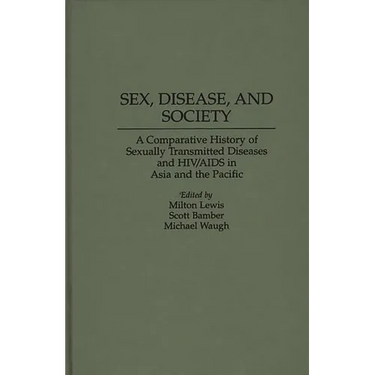 Sex, Disease, and Society: A Comparative History of Sexually Transmitted Diseases and HIV/AIDS in Asia and the Pacific