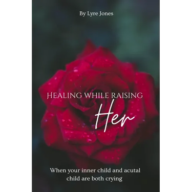 Healing While Raising Her: When your inner child and actual child are both crying