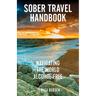 Sober Travel Handbook: Navigating the World Alcohol-Free