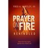 Prayer on Fire--Rekindled: When the Holy Spirit Ignites Your Prayer Life