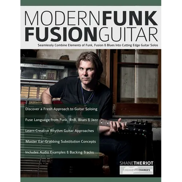 Modern Funk Fusion Guitar: Seamlessly Combine Elements of Funk, Fusion & Blues Into Cutting Edge Guitar Solos