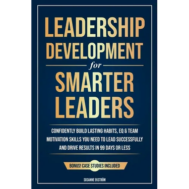 Leadership Development for Smarter Leaders: Confidently Build Lasting Habits, EQ & Team Motivation Skills You Need to Lead Successfully and Drive Resu