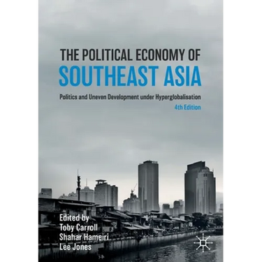 The Political Economy of Southeast Asia: Politics and Uneven Development Under Hyperglobalisation