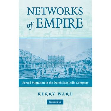 Networks of Empire: Forced Migration in the Dutch East India Company