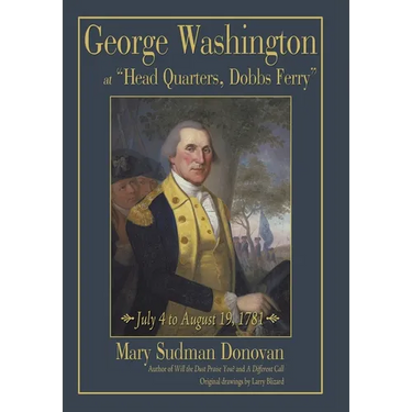 George Washington at "Head Quarters, Dobbs Ferry": July 4 to August 19, 1781