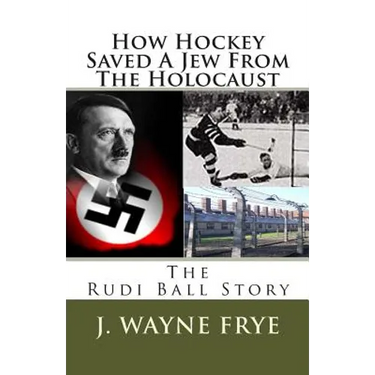 How Hockey Saved a Jew from the Holacaust: The Rudi Ball Story