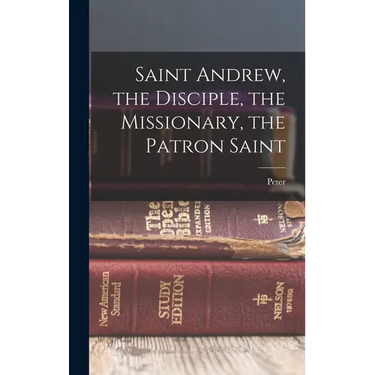 Saint Andrew, the Disciple, the Missionary, the Patron Saint