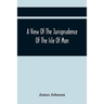 A View Of The Jurisprudence Of The Isle Of Man, With The History Of Its Ancient Constitution, Legislative Government, And Extraordinary Privileges, To