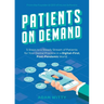 Patients on Demand: 5 Steps to a Steady Stream of Patients for Your Dental Practice in a Digital-First, Post-Pandemic World