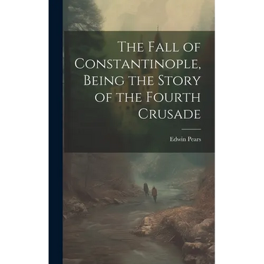 The Fall of Constantinople, Being the Story of the Fourth Crusade