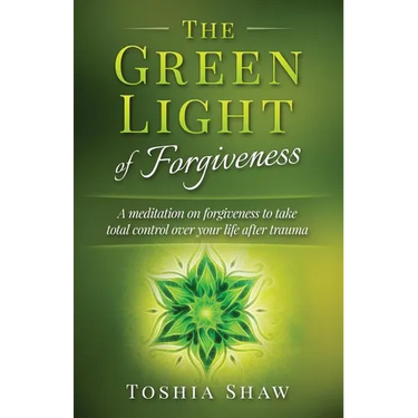 The Green Light of Forgiveness: A meditation on forgiveness to take total control over your life after trauma